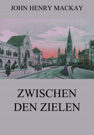John Henry Mackay: Zwischen den Zielen