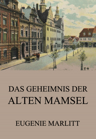 Eugenie Marlitt: Das Geheimnis der alten Mamsell