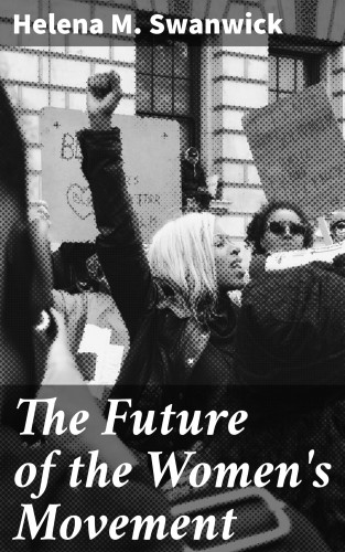 Helena M. Swanwick: The Future of the Women's Movement