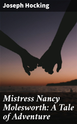 Joseph Hocking: Mistress Nancy Molesworth: A Tale of Adventure