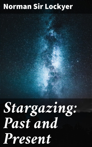Norman Sir Lockyer: Stargazing: Past and Present