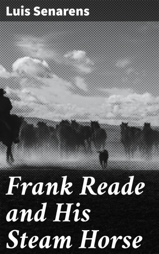 Luis Senarens: Frank Reade and His Steam Horse