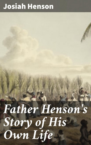 Josiah Henson: Father Henson's Story of His Own Life