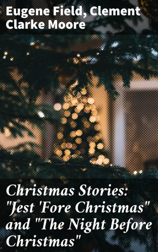 Eugene Field, Clement Clarke Moore: Christmas Stories: "Jest 'Fore Christmas" and "The Night Before Christmas"