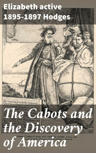 active 1895-1897 Elizabeth Hodges: The Cabots and the Discovery of America