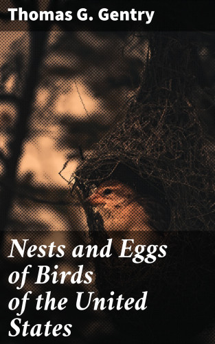Thomas G. Gentry: Nests and Eggs of Birds of the United States