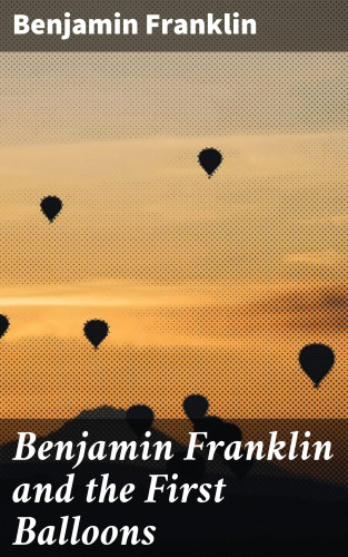Benjamin Franklin: Benjamin Franklin and the First Balloons