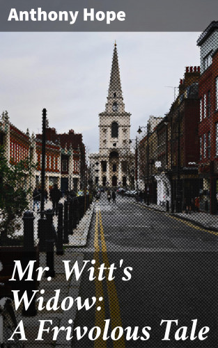 Anthony Hope: Mr. Witt's Widow: A Frivolous Tale