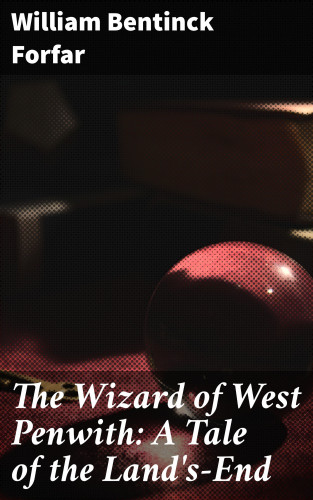 William Bentinck Forfar: The Wizard of West Penwith: A Tale of the Land's-End