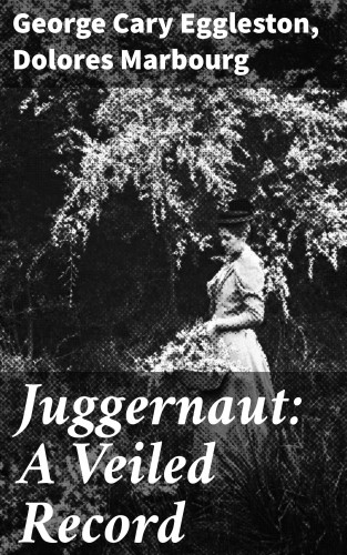 George Cary Eggleston, Dolores Marbourg: Juggernaut: A Veiled Record
