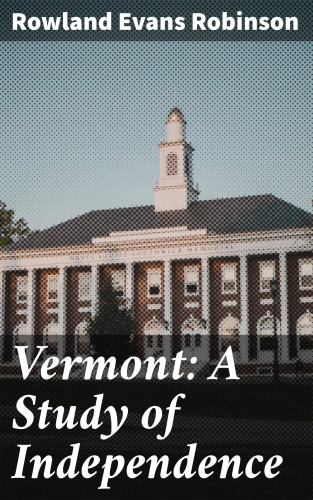 Rowland Evans Robinson: Vermont: A Study of Independence