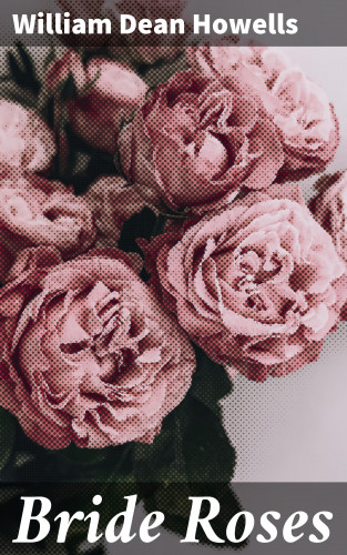 William Dean Howells: Bride Roses