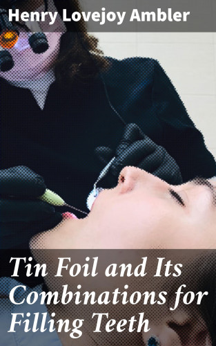 Henry Lovejoy Ambler: Tin Foil and Its Combinations for Filling Teeth