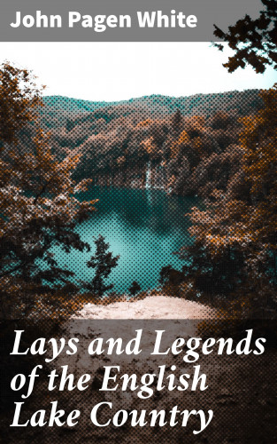 John Pagen White: Lays and Legends of the English Lake Country