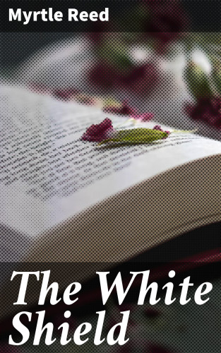 Myrtle Reed: The White Shield