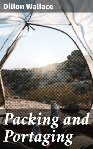 Dillon Wallace: Packing and Portaging