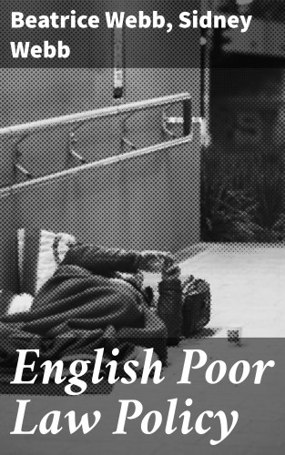 Sidney Webb, Beatrice Webb: English Poor Law Policy