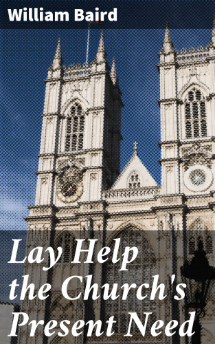 Middlesex Vicar of Homerton William Baird: Lay Help the Church's Present Need