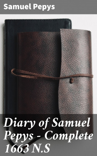 Samuel Pepys: Diary of Samuel Pepys — Complete 1663 N.S