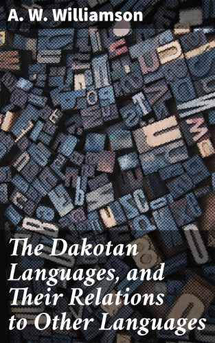 A. W. Williamson: The Dakotan Languages, and Their Relations to Other Languages
