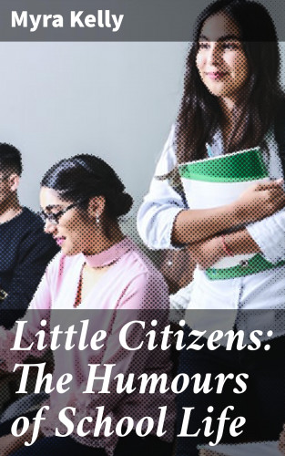 Myra Kelly: Little Citizens: The Humours of School Life