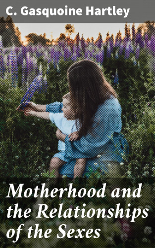 C. Gasquoine Hartley: Motherhood and the Relationships of the Sexes