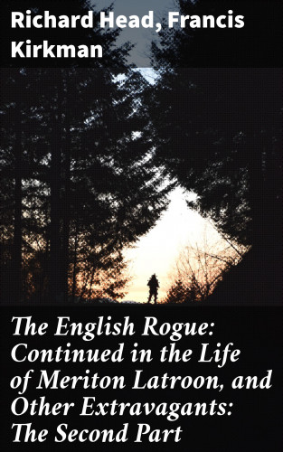 Richard Head, Francis Kirkman: The English Rogue: Continued in the Life of Meriton Latroon, and Other Extravagants: The Second Part