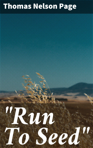 Thomas Nelson Page: "Run To Seed"