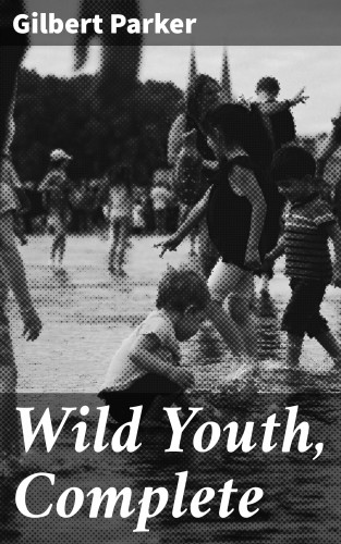 Gilbert Parker: Wild Youth, Complete
