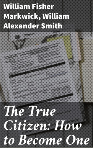 William Fisher Markwick, William Alexander Smith: The True Citizen: How to Become One