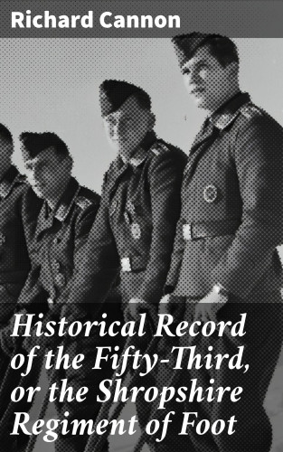 Richard Cannon: Historical Record of the Fifty-Third, or the Shropshire Regiment of Foot