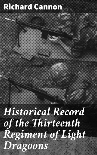 Richard Cannon: Historical Record of the Thirteenth Regiment of Light Dragoons