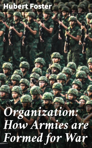 Hubert Foster: Organization: How Armies are Formed for War