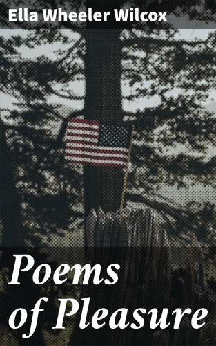 Ella Wheeler Wilcox: Poems of Pleasure