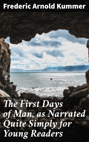 Frederic Arnold Kummer: The First Days of Man, as Narrated Quite Simply for Young Readers