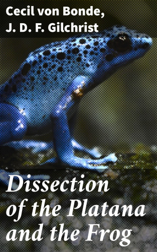 Cecil von Bonde, J. D. F. Gilchrist: Dissection of the Platana and the Frog