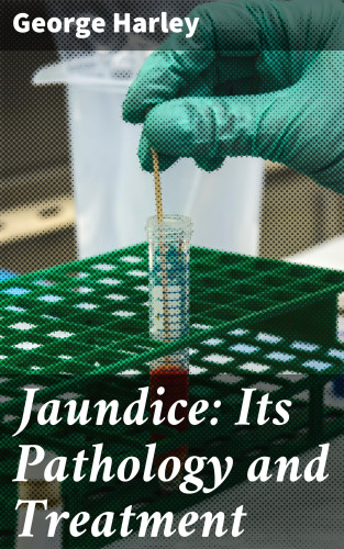 George Harley: Jaundice: Its Pathology and Treatment