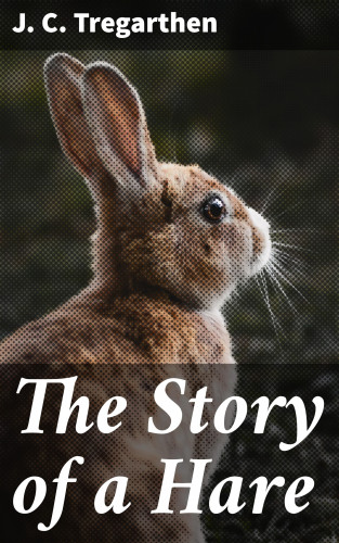 J. C. Tregarthen: The Story of a Hare