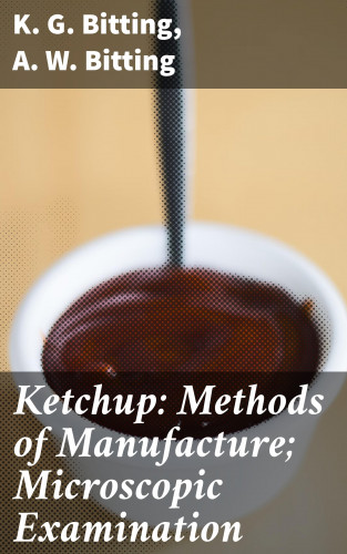 K. G. Bitting, A. W. Bitting: Ketchup: Methods of Manufacture; Microscopic Examination
