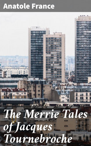Anatole France: The Merrie Tales of Jacques Tournebroche