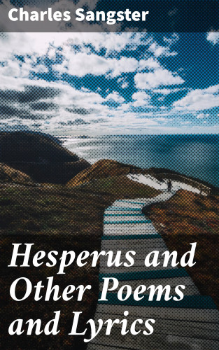Charles Sangster: Hesperus and Other Poems and Lyrics
