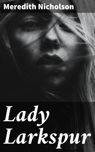 Meredith Nicholson: Lady Larkspur