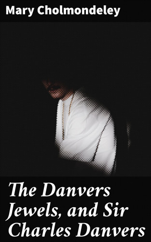 Mary Cholmondeley: The Danvers Jewels, and Sir Charles Danvers