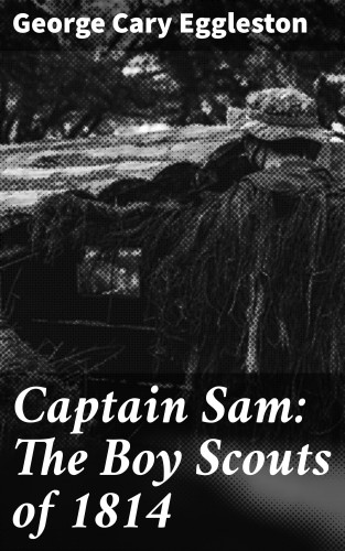 George Cary Eggleston: Captain Sam: The Boy Scouts of 1814