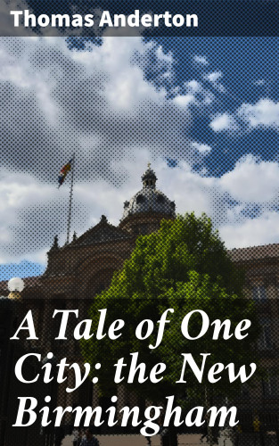 Thomas Anderton: A Tale of One City: the New Birmingham