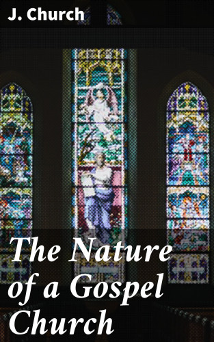 J. Church: The Nature of a Gospel Church