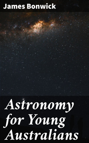 James Bonwick: Astronomy for Young Australians