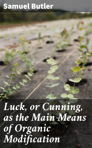 Samuel Butler: Luck, or Cunning, as the Main Means of Organic Modification
