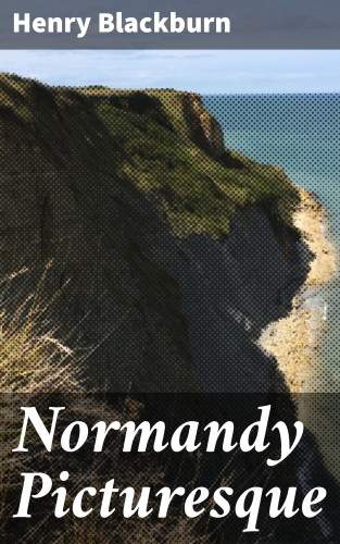 Henry Blackburn: Normandy Picturesque