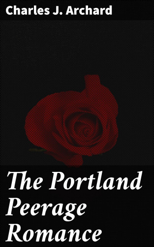 Charles J. Archard: The Portland Peerage Romance